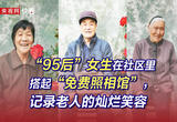 “95后”女生在社区里搭起“免费照相馆”，记录老人的灿烂笑容