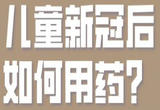 儿童感染新冠后如何用药？