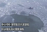 海军航空兵某部组织冰海实战化搜救演练